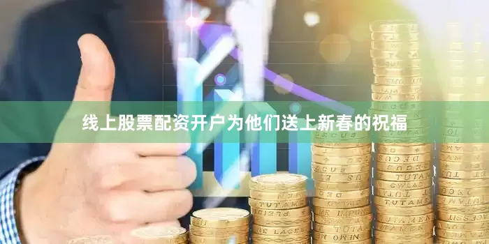 线上股票配资开户为他们送上新春的祝福