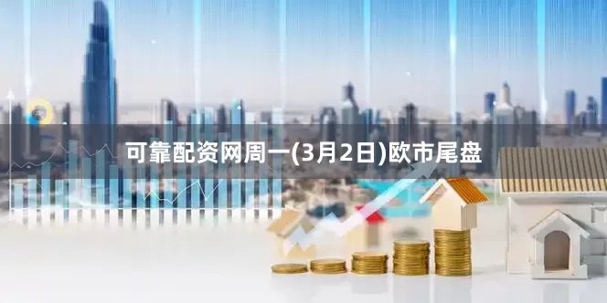 可靠配资网周一(3月2日)欧市尾盘